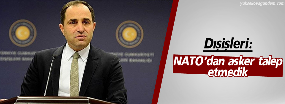 Dışişleri: NATO’dan asker talep etmedik