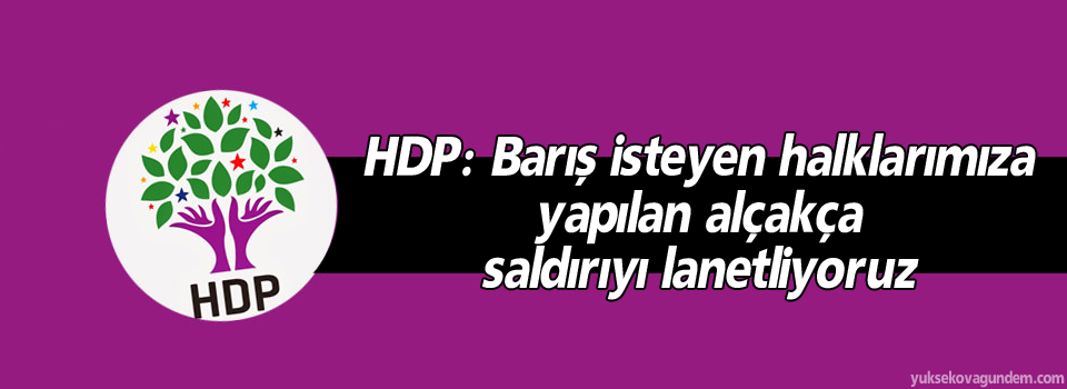 HDP: Barış isteyen halklarımıza yapılan alçakça saldırıyı lanetliyoruz