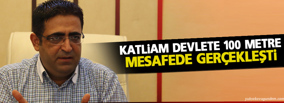 Baluken: Katliam devlete 100 metre mesafede gerçekleşti!