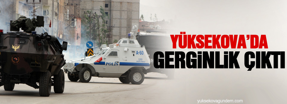 Yüksekova'da gerginlik çıktı