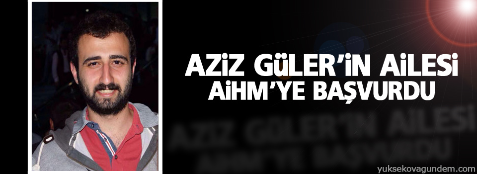 Aziz Güler’in ailesi AİHM’ye başvurdu