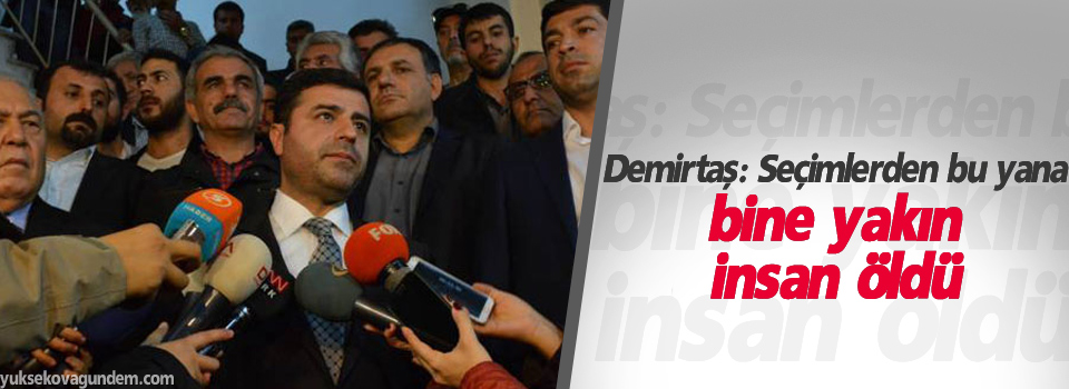 Demirtaş: Seçimlerden bu yana bine yakın insan öldü