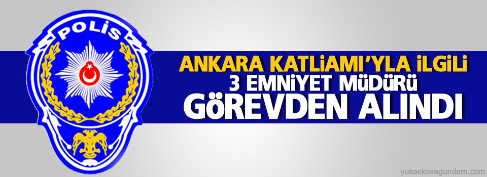 Ankara Katliamı’yla ilgili 3 emniyet müdürü görevden alındı