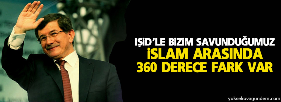 IŞİD’le bizim savunduğumuz İslam arasında 360 derece fark var