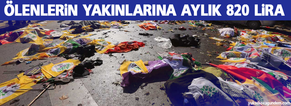 Ölenlerin yakınlarına aylık 820 lira