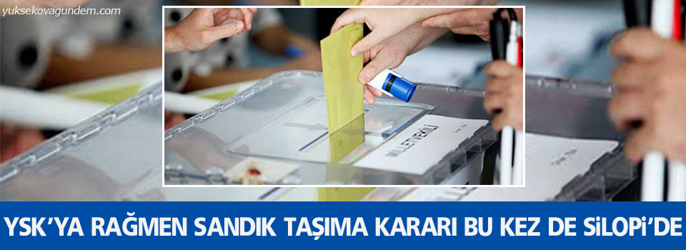 YSK’ya rağmen sandık taşıma kararı bu kez de Silopi’de