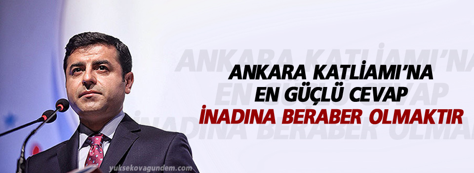 ‘Ankara Katliamı’na en güçlü cevap inadına beraber olmaktır’