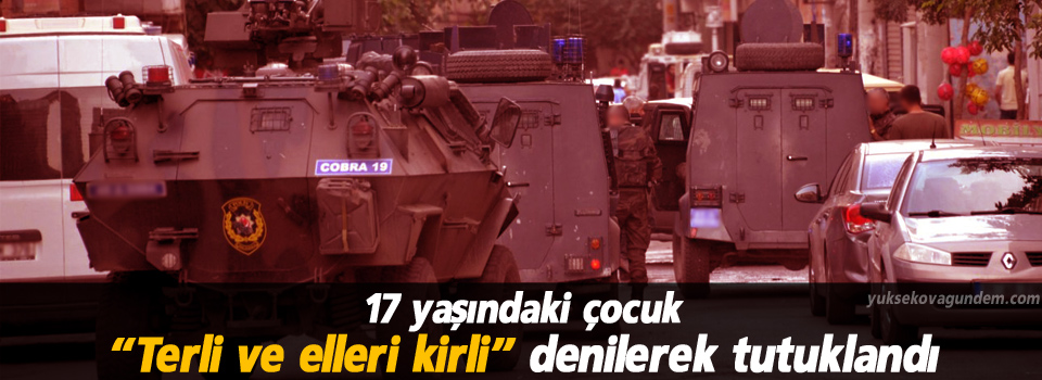 17 yaşındaki çocuk “Terli ve elleri kirli” denilerek tutuklandı