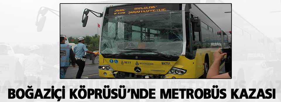 Boğaziçi Köprüsü’nde metrobüs kazası