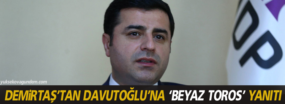 Demirtaş’tan Davutoğlu’na ‘beyaz toros’ yanıtı