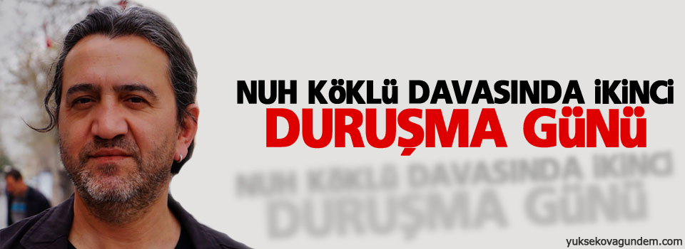 Nuh Köklü davasında ikinci duruşma günü