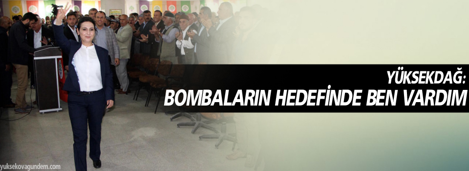 Yüksekdağ: Bombaların hedefinde ben vardım