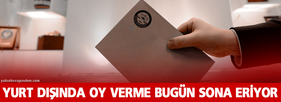 Yurt dışında oy verme bugün sona eriyor