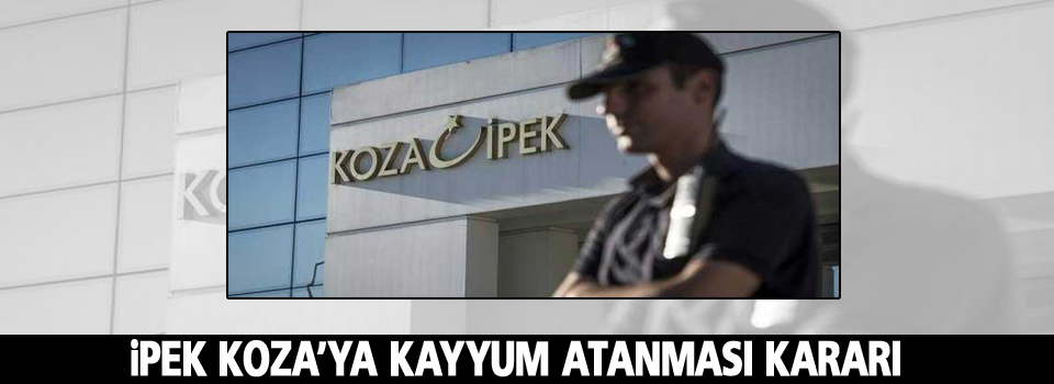 İpek Koza’ya kayyum atanması kararı