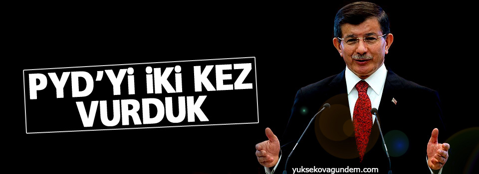 Davutoğlu: PYD'yi iki kez vurduk