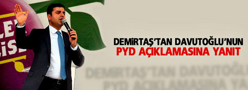 Demirtaş’tan Davutoğlu’nun PYD açıklamasına yanıt