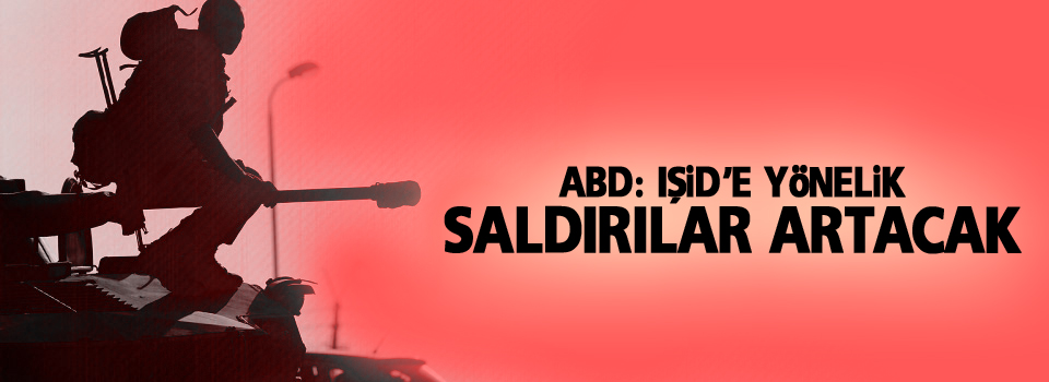 ABD: IŞİD'e yönelik saldırılar artacak