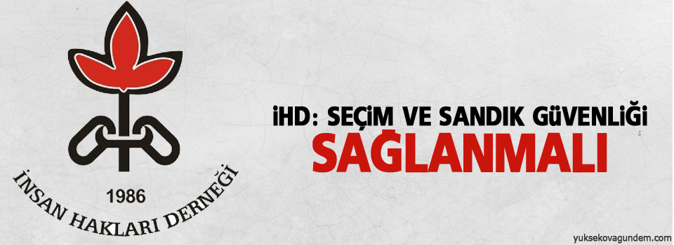 İHD: Seçim ve sandık güvenliği sağlanmalı