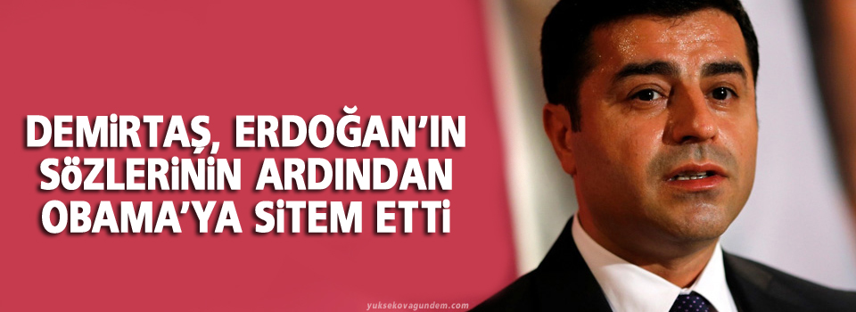 Demirtaş, Erdoğan’ın sözlerinin ardından Obama’ya sitem etti