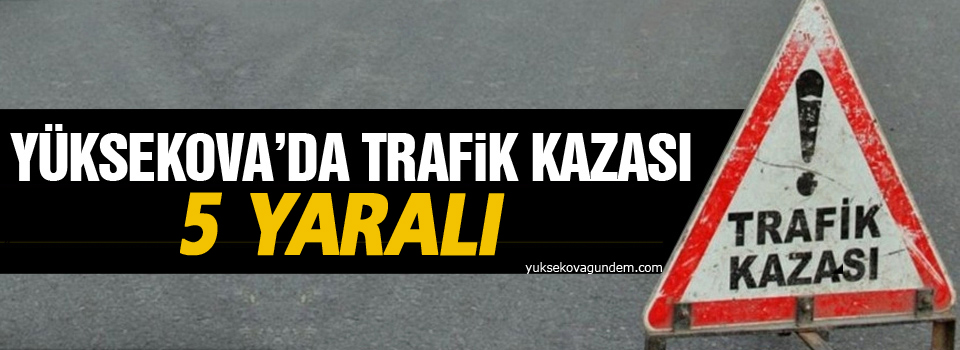 Yüksekova'da kaza: 5 yaralı