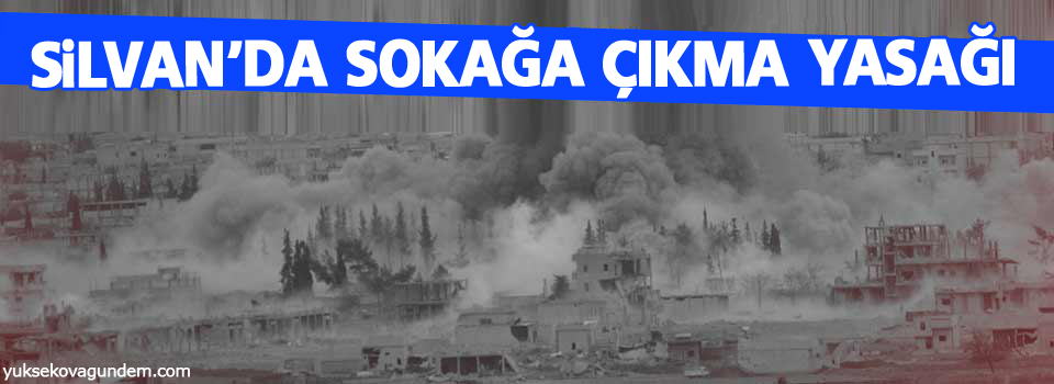 Silvan’da sokağa çıkma yasağı