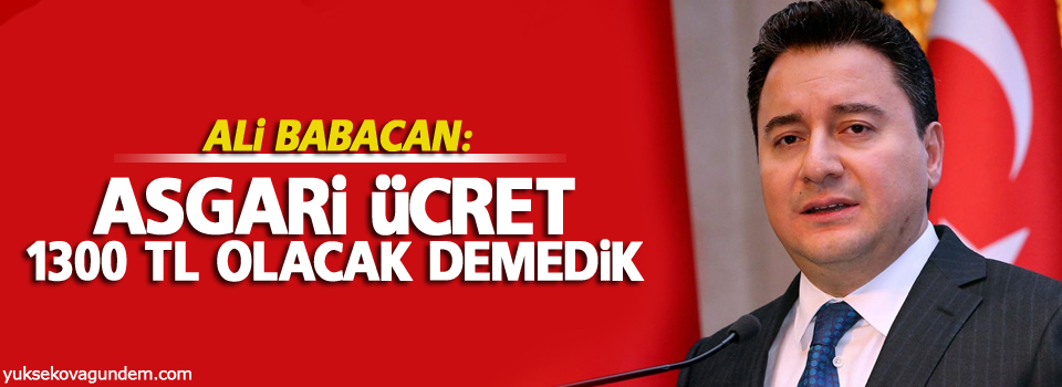 Ali Babacan: Asgari ücret 1300 TL olacak demedik