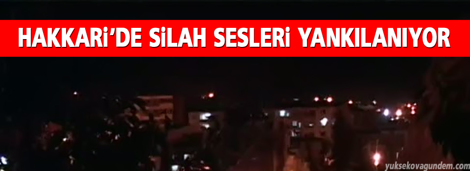 Hakkari'de yoğun silah sesleri