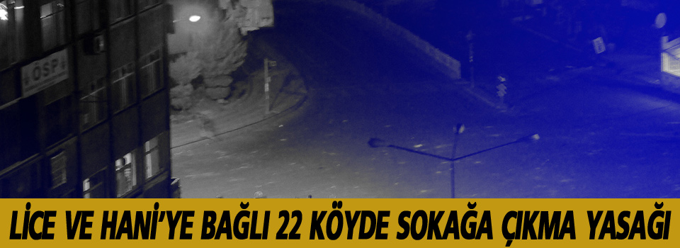 Lice ve Hani’ye bağlı 22 köyde sokağa çıkma yasağı