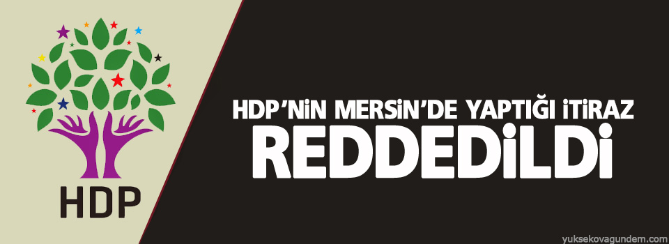 HDP’nin Mersin’de yaptığı itiraz reddedildi