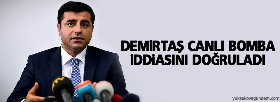 Demirtaş canlı bomba iddiasını doğruladı