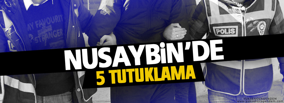 Nusaybin'de 5 kişi tutuklandı