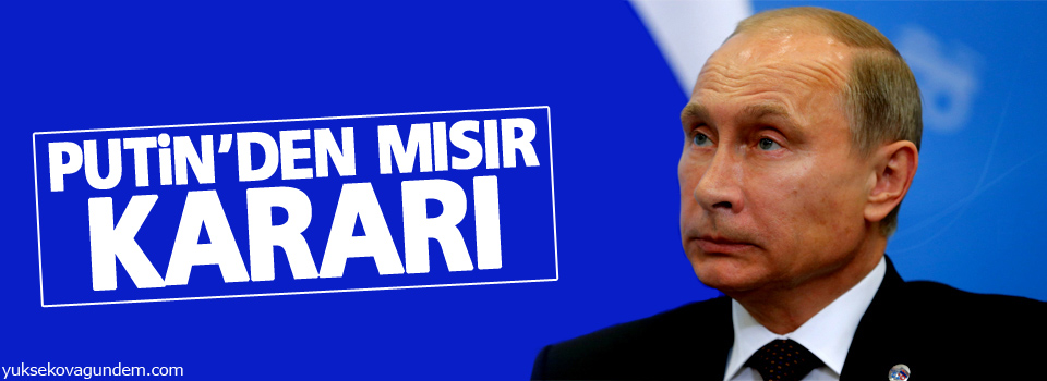 Putin'den flaş Mısır kararı