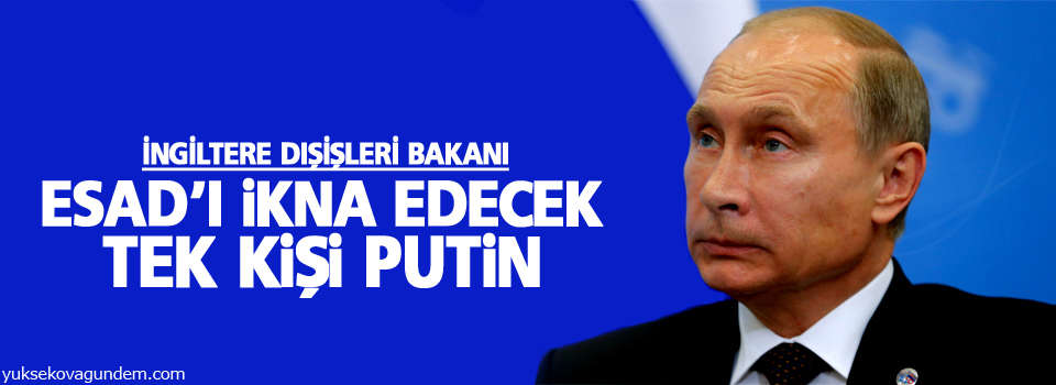 İngiltere Dışişleri Bakanı: Esad’ı ikna edecek tek kişi Putin