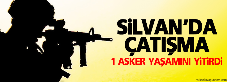 Silvan'da çatışma: 1 asker yaşamını yitirdi