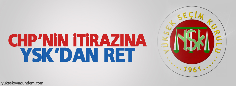 CHP’nin itirazına YSK’dan ret