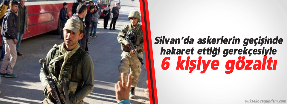 Silvan’da askerlerin geçişinde hakaret ettiği gerekçesiyle 6 kişiye gözaltı