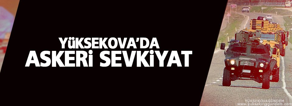 Yüksekova'ya askeri sevkiyat