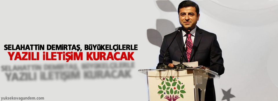 Demirtaş, büyükelçilerle yazılı iletişim kuracak