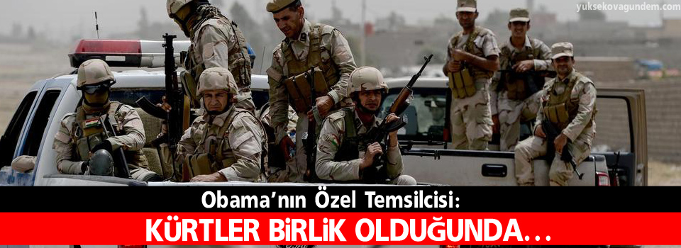 Obama’nın Özel Temsilcisi: Kürtler Birlik Olduğunda…