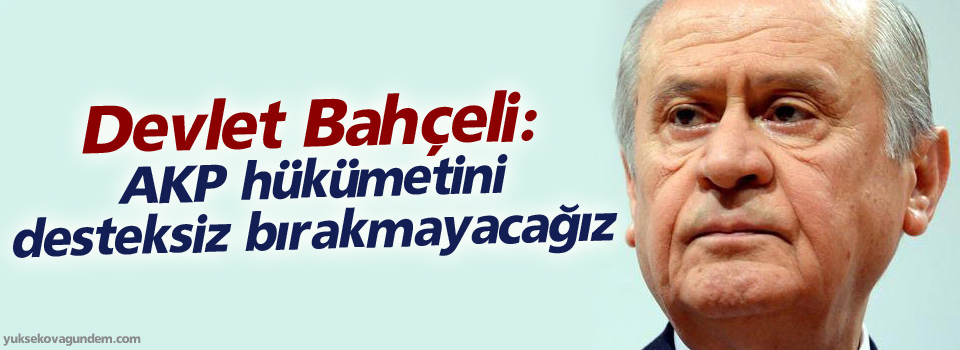 Bahçeli: AKP hükümetini desteksiz bırakmayacağız