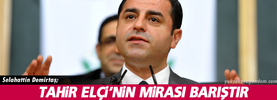 Demirtaş: Elçi'nin mirası barıştır