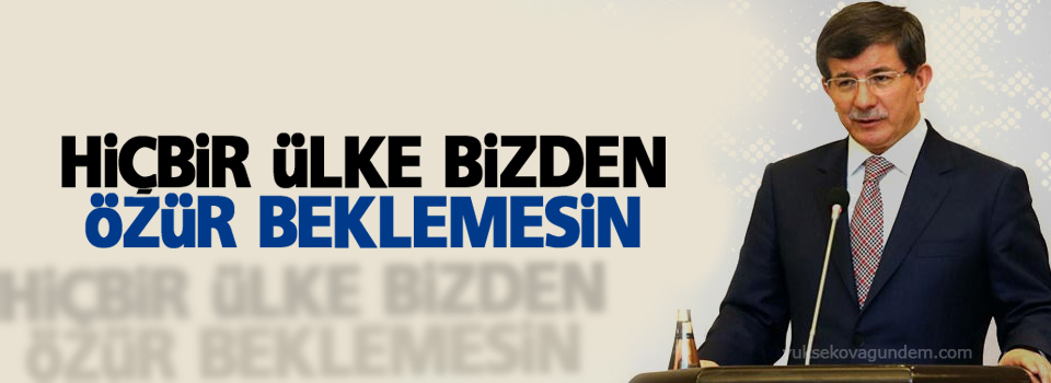 Davutoğlu: Hiçbir ülke bizden özür beklemesin