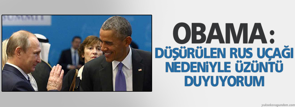 Obama: Düşürülen Rus uçağı nedeniyle üzüntü duyuyorum