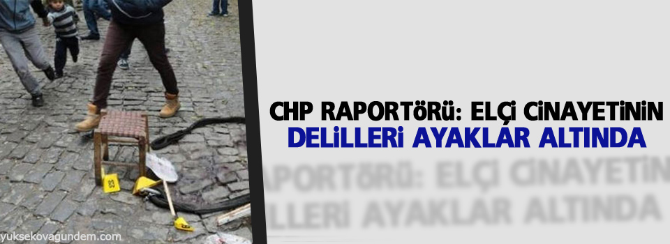 Elçi cinayetinin delilleri ayaklar altında