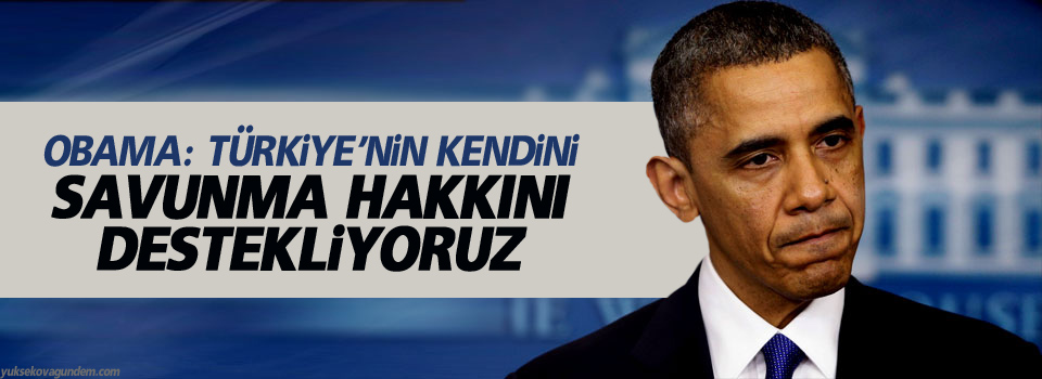 Obama: Türkiye'nin kendini savunma hakkını destekliyoruz