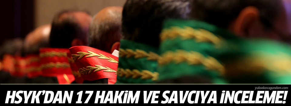 17 hakim ve savcıya inceleme