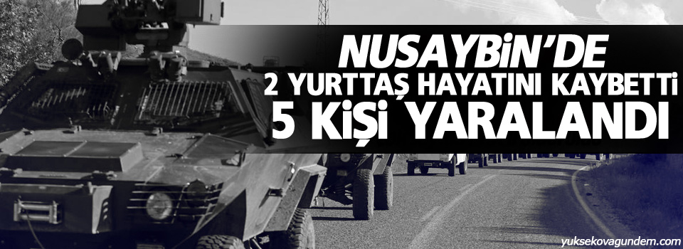 Nusaybin’de 2 yurttaş hayatını kaybetti, beş yaralı