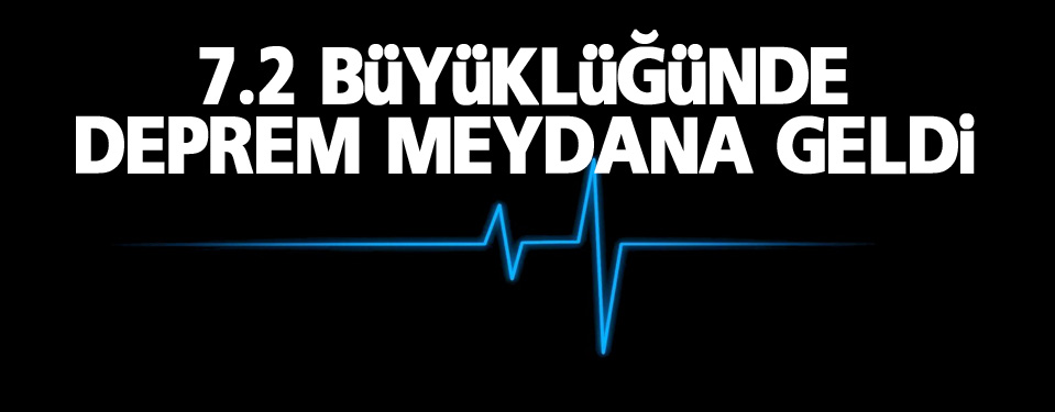 7,2 büyüklüğünde deprem!