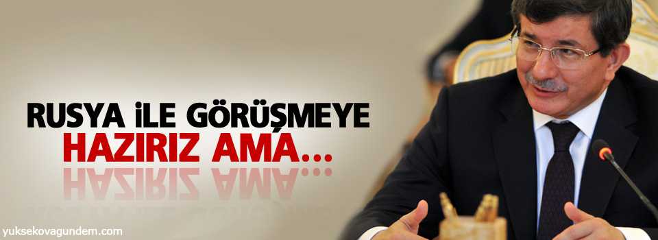 Davutoğlu; Rusya ile görüşmeye hazırız ama...