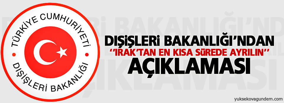 Dışişleri; 'Irak'tan en kısa sürede ayrılın' açıklaması yaptı